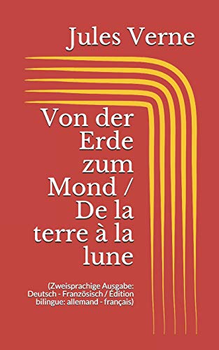 Von der Erde zum Mond / De la terre à la lune (Zweisprachige Ausgabe: Deutsch - Französisch / Édition bilingue: allemand - français)